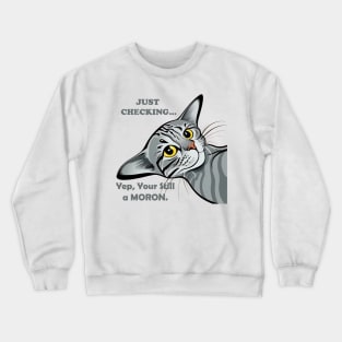 Just Checking.. Yep, You Are Still A Moron Crewneck Sweatshirt